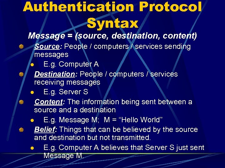 Authentication Protocol Syntax Message = (source, destination, content) Source: People / computers / services