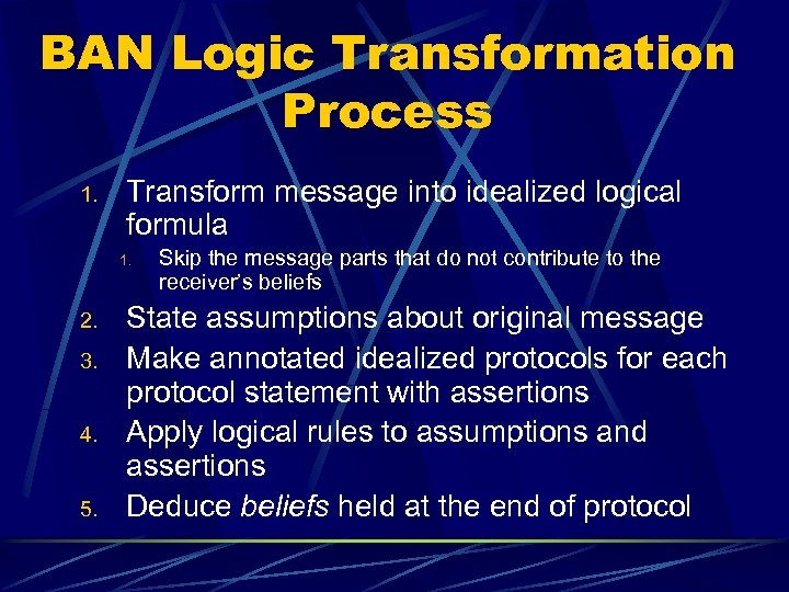 BAN Logic Transformation Process 1. Transform message into idealized logical formula 1. 2. 3.