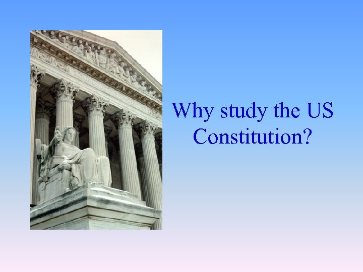 Why study the US Constitution? 