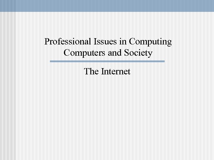 Professional Issues in Computing Computers and Society The Internet 