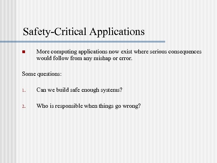 Safety-Critical Applications n More computing applications now exist where serious consequences would follow from
