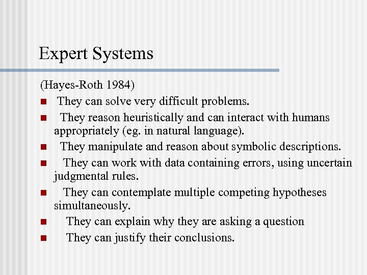 Expert Systems (Hayes-Roth 1984) n They can solve very difficult problems. n They reason