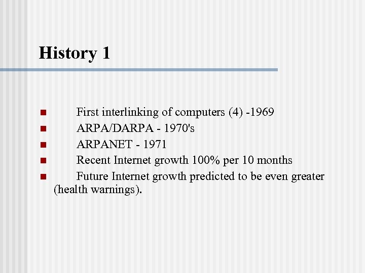 History 1 n n n First interlinking of computers (4) -1969 ARPA/DARPA - 1970's