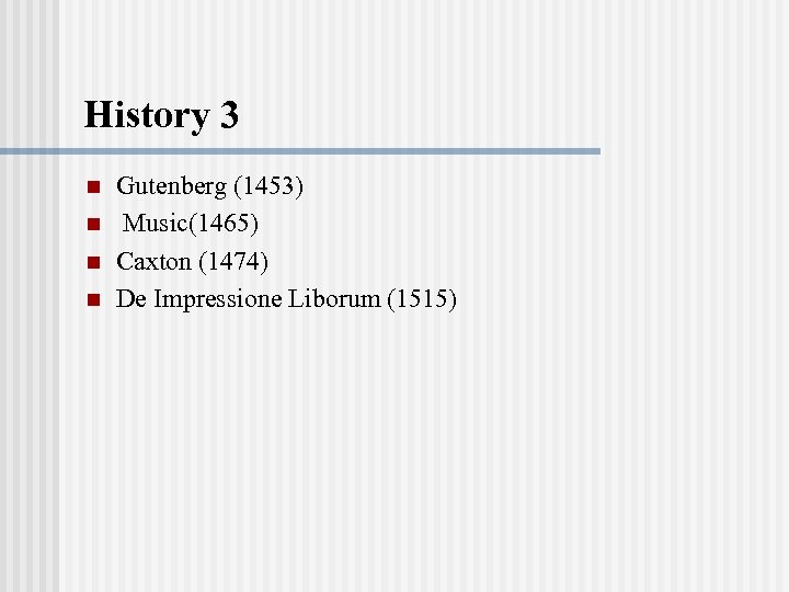 History 3 n n Gutenberg (1453) Music(1465) Caxton (1474) De Impressione Liborum (1515) 