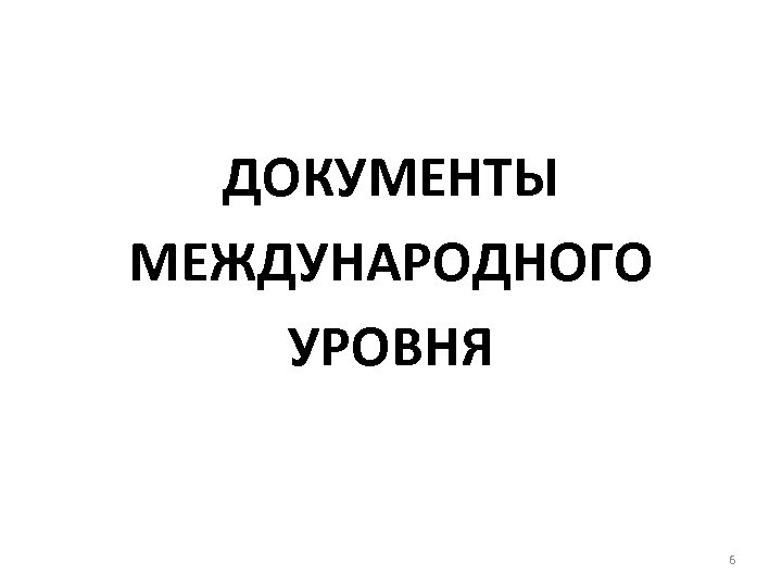 ДОКУМЕНТЫ МЕЖДУНАРОДНОГО УРОВНЯ 6 