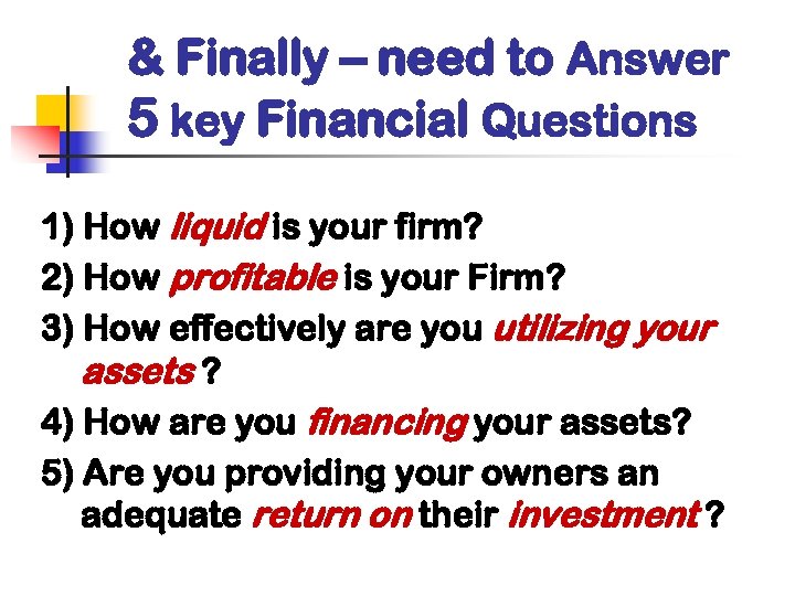 & Finally – need to Answer 5 key Financial Questions 1) How liquid is