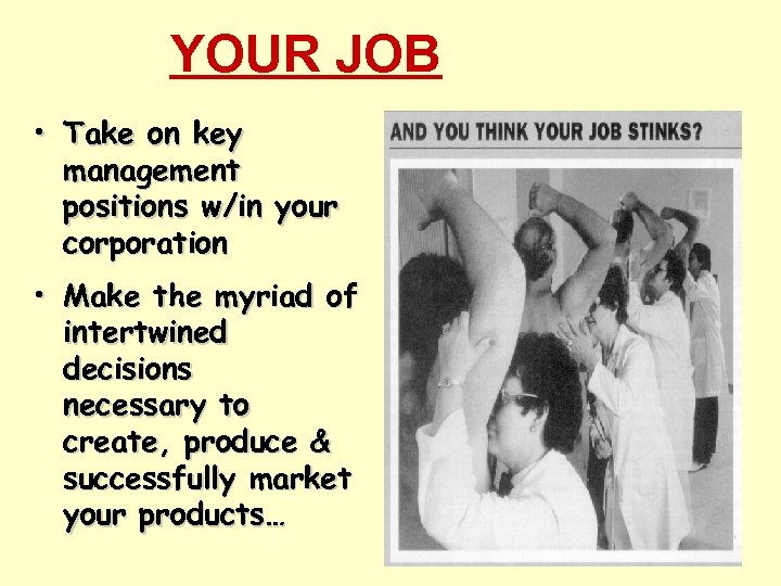 YOUR JOB • Take on key management positions w/in your corporation • Make the