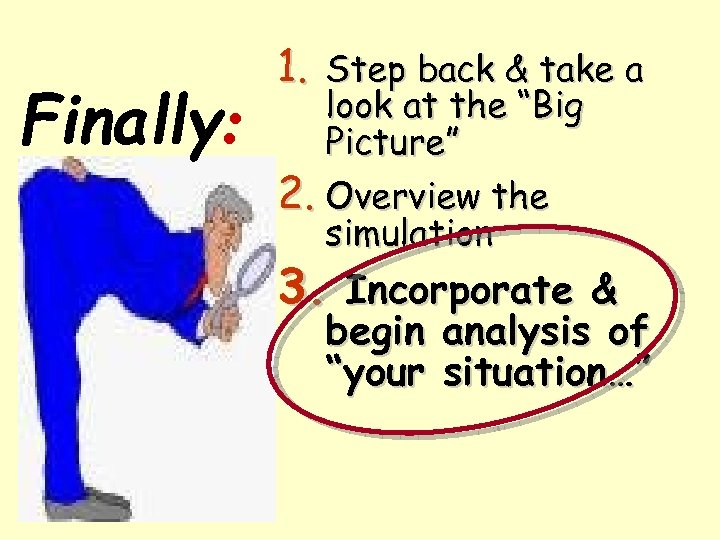 Finally: 1. Step back & take a look at the “Big Picture” 2. Overview