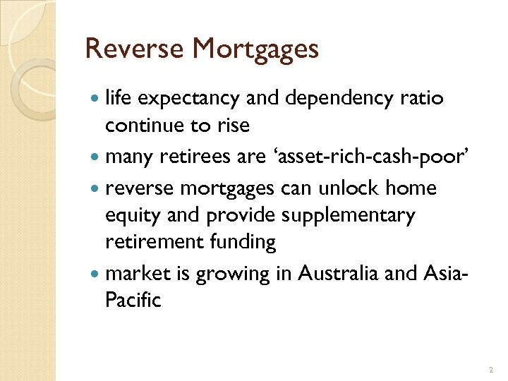 Reverse Mortgages life expectancy and dependency ratio continue to rise many retirees are ‘asset-rich-cash-poor’