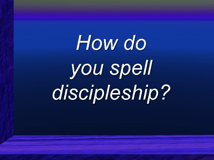 How do you spell discipleship? 