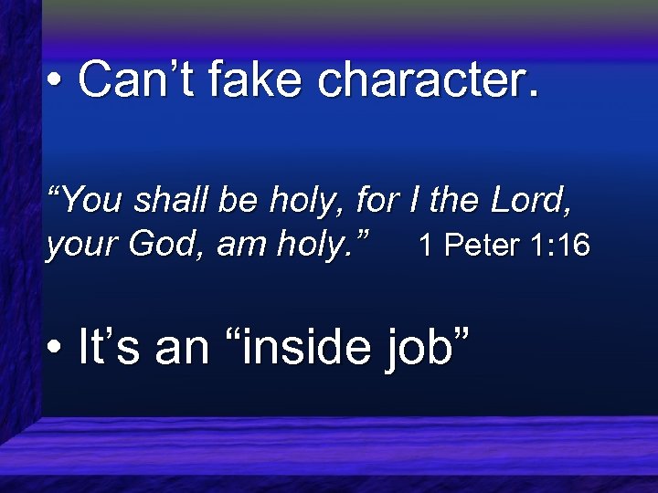  • Can’t fake character. “You shall be holy, for I the Lord, your