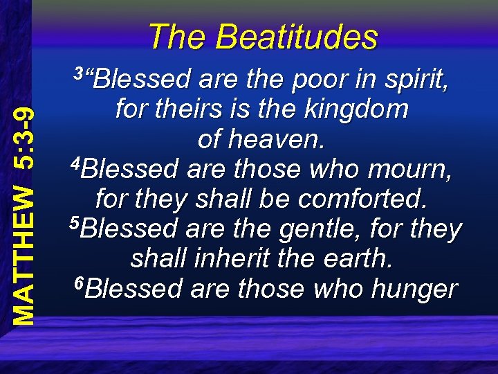 The Beatitudes MATTHEW 5: 3 -9 3“Blessed are the poor in spirit, for theirs