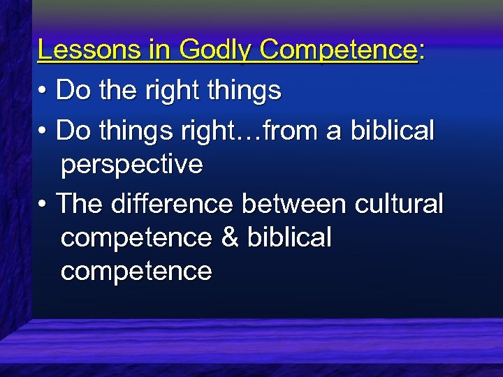 Lessons in Godly Competence: • Do the right things • Do things right…from a