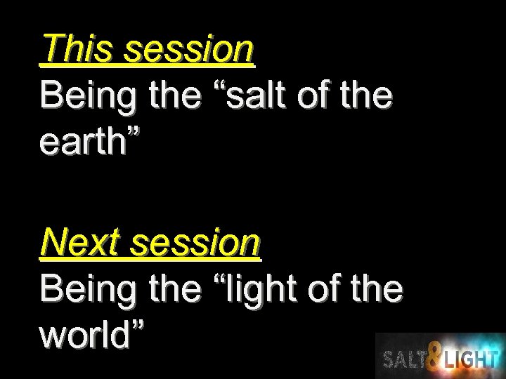 This session Being the “salt of the earth” Next session Being the “light of