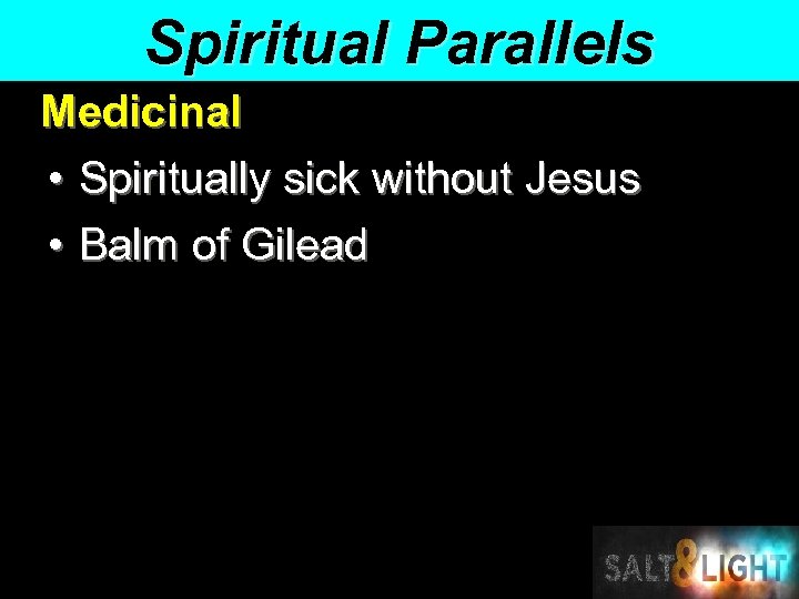 Spiritual Parallels Medicinal • Spiritually sick without Jesus • Balm of Gilead 