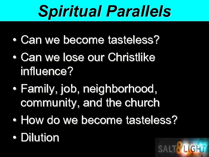 Spiritual Parallels • Can we become tasteless? • Can we lose our Christlike influence?
