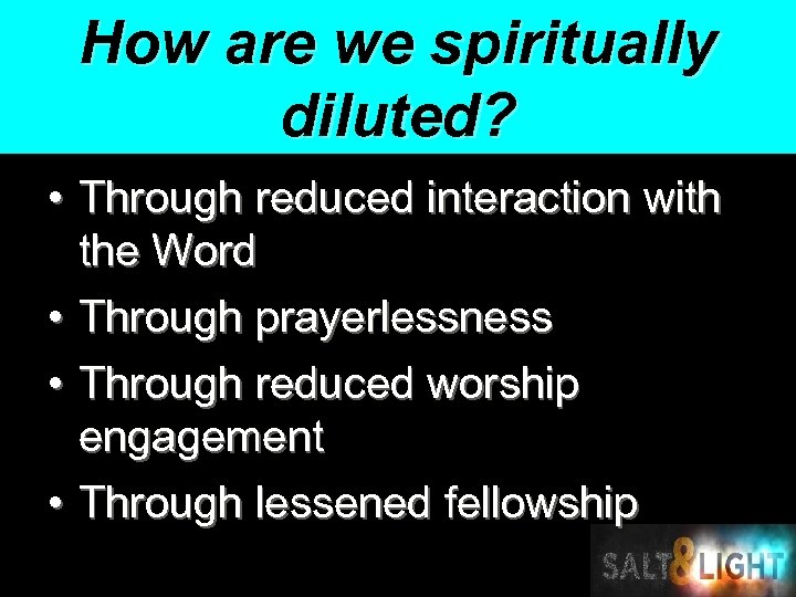 How are we spiritually diluted? • Through reduced interaction with the Word • Through