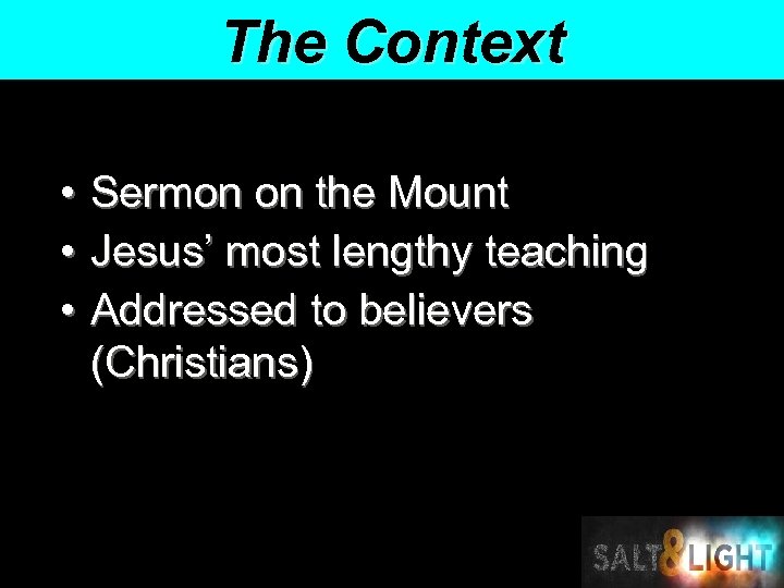 The Context • Sermon on the Mount • Jesus’ most lengthy teaching • Addressed