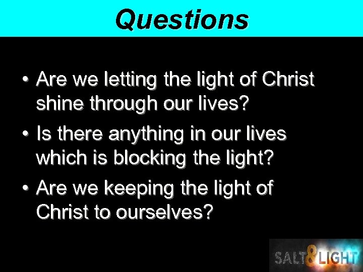 Questions • Are we letting the light of Christ shine through our lives? •