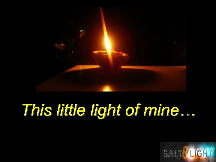 This little light of mine… 