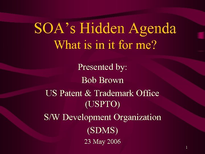 SOA’s Hidden Agenda What is in it for me? Presented by: Bob Brown US