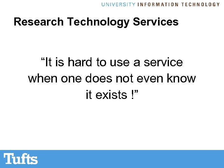 Research Technology Services “It is hard to use a service when one does not