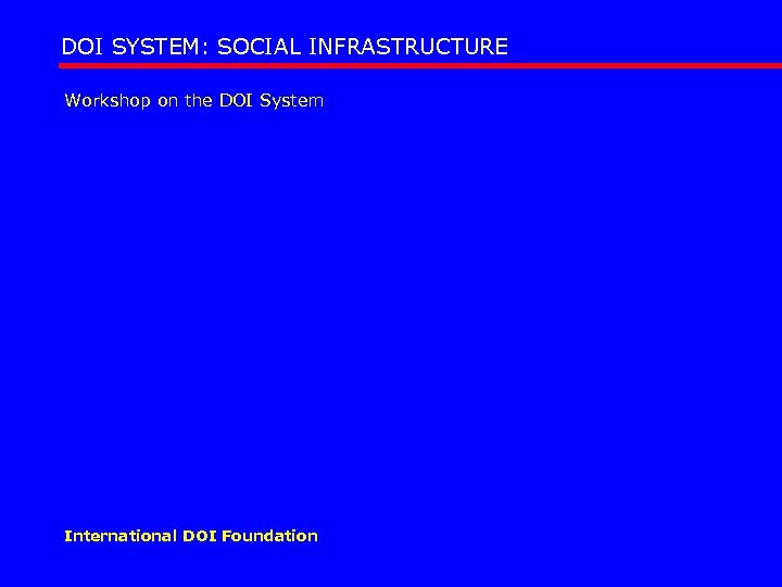 DOI SYSTEM: SOCIAL INFRASTRUCTURE Workshop on the DOI System International DOI Foundation 