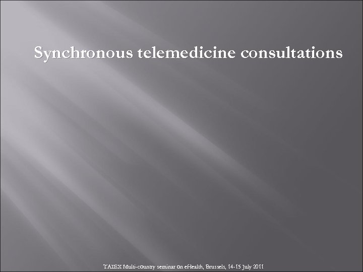 Synchronous telemedicine consultations TAIEX Multi-country seminar on e. Health, Brussels, 14 -15 July 2011