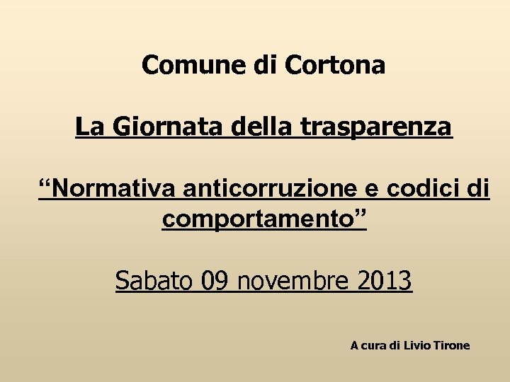 Comune di Cortona La Giornata della trasparenza “Normativa anticorruzione e codici di comportamento” Sabato