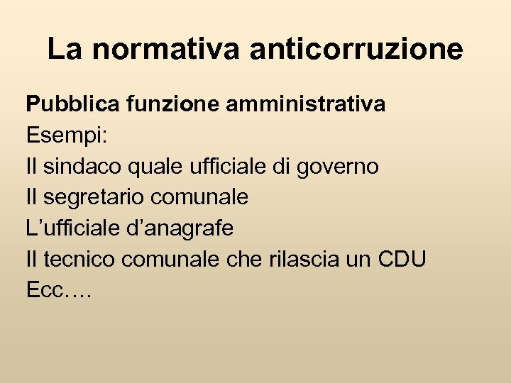 La normativa anticorruzione Pubblica funzione amministrativa Esempi: Il sindaco quale ufficiale di governo Il