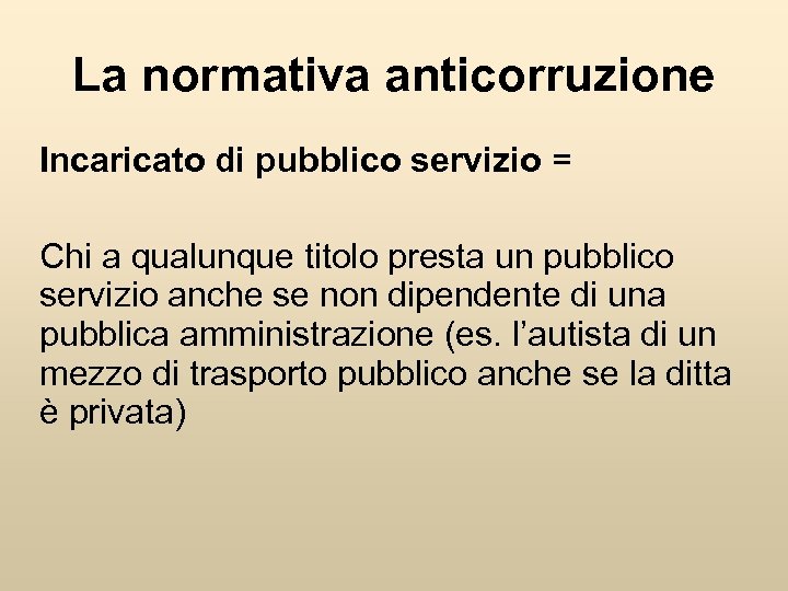 La normativa anticorruzione Incaricato di pubblico servizio = Chi a qualunque titolo presta un