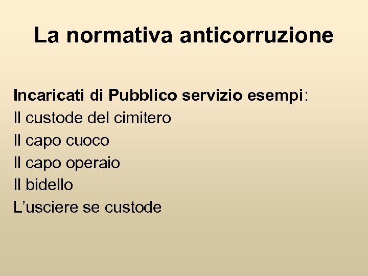 La normativa anticorruzione Incaricati di Pubblico servizio esempi: Il custode del cimitero Il capo