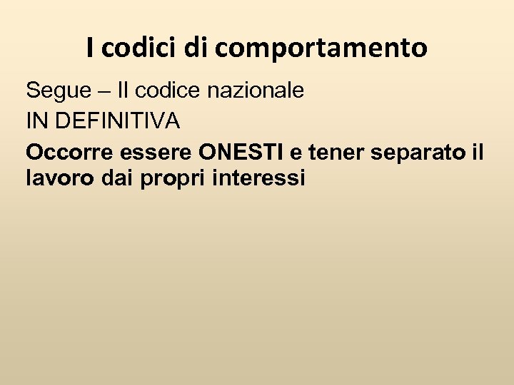 I codici di comportamento Segue – Il codice nazionale IN DEFINITIVA Occorre essere ONESTI