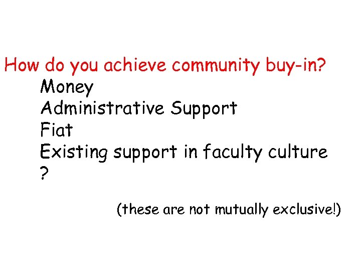 How do you achieve community buy-in? Money Administrative Support Fiat Existing support in faculty