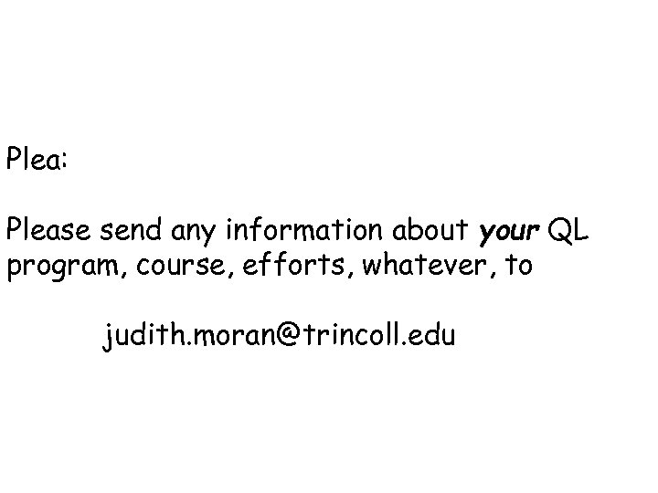 Plea: Please send any information about your QL program, course, efforts, whatever, to judith.