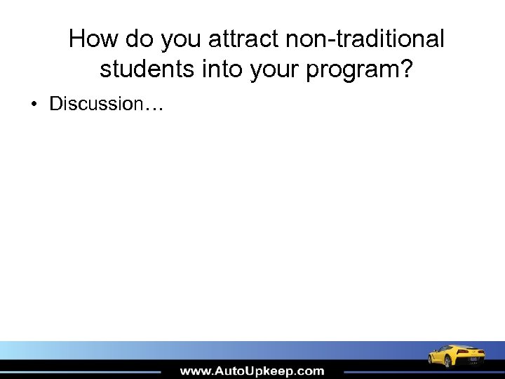 How do you attract non-traditional students into your program? • Discussion… 