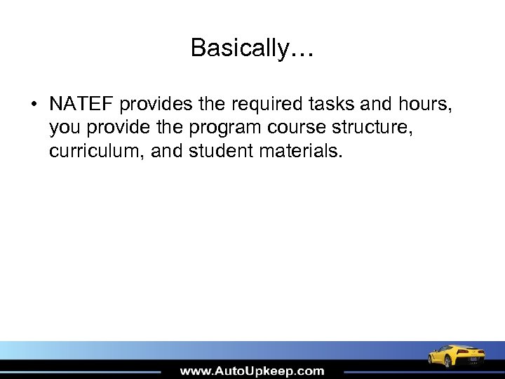 Basically… • NATEF provides the required tasks and hours, you provide the program course