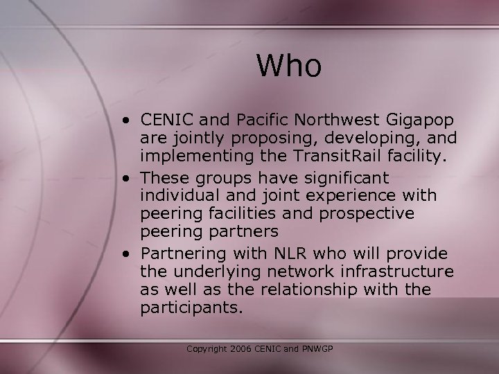 Who • CENIC and Pacific Northwest Gigapop are jointly proposing, developing, and implementing the