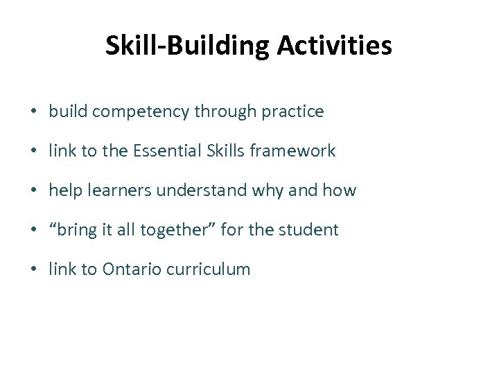 Skill-Building Activities • build competency through practice • link to the Essential Skills framework