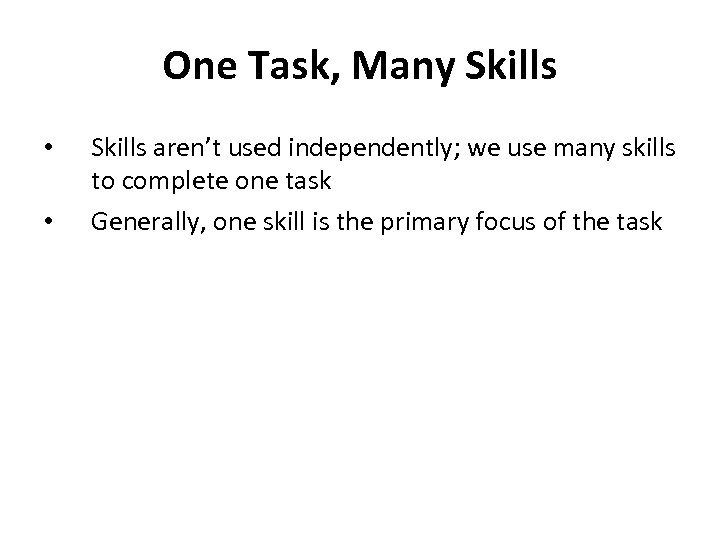 One Task, Many Skills • • Skills aren’t used independently; we use many skills