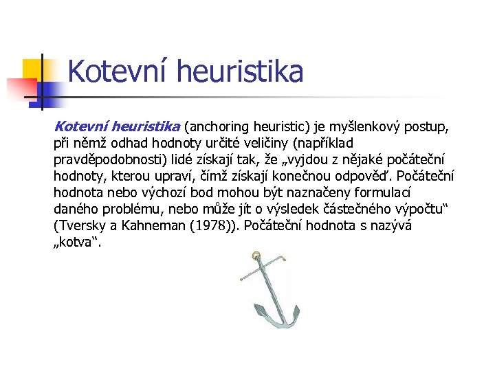 Kotevní heuristika (anchoring heuristic) je myšlenkový postup, při němž odhad hodnoty určité veličiny (například