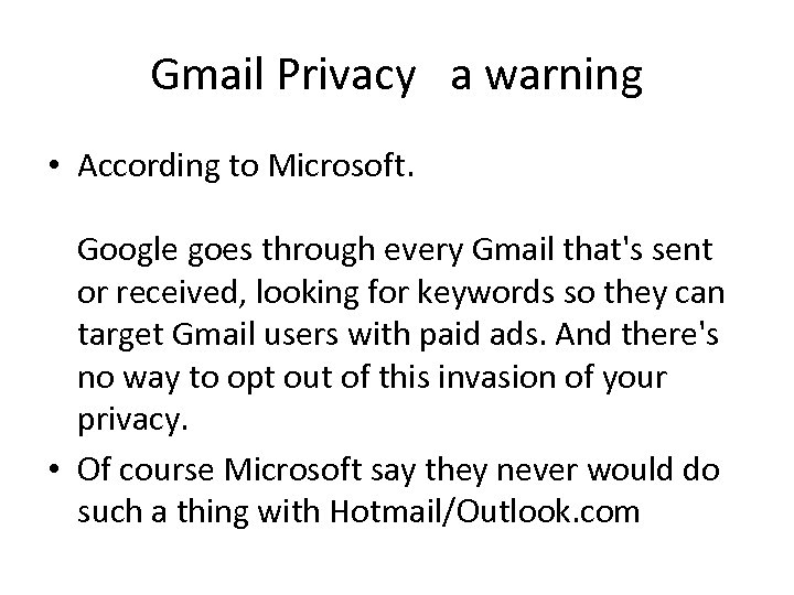 Gmail Privacy a warning • According to Microsoft. Google goes through every Gmail that's