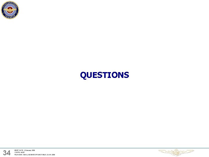 QUESTIONS 34 BRIEF DATE: 23 January 2009 CONFIG. MGR: FILE NAME: SMALL BUSINESS ROUNDTABLE