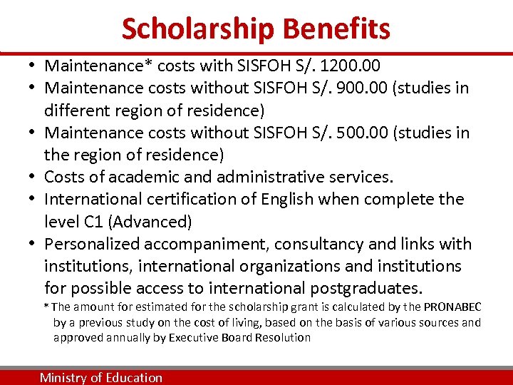Scholarship Benefits • Maintenance* costs with SISFOH S/. 1200. 00 • Maintenance costs without