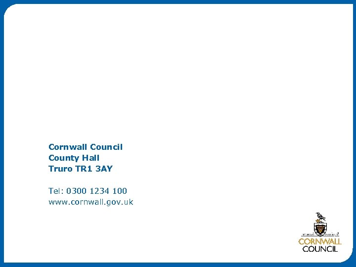 Cornwall Council County Hall Truro TR 1 3 AY Tel: 0300 1234 100 www.