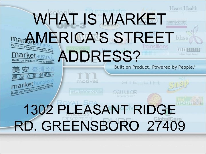 WHAT IS MARKET AMERICA’S STREET ADDRESS? 1302 PLEASANT RIDGE RD. GREENSBORO 27409 