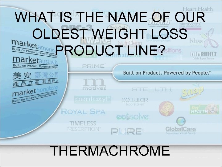 WHAT IS THE NAME OF OUR OLDEST WEIGHT LOSS PRODUCT LINE? THERMACHROME 