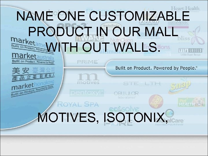 NAME ONE CUSTOMIZABLE PRODUCT IN OUR MALL WITH OUT WALLS. MOTIVES, ISOTONIX, 