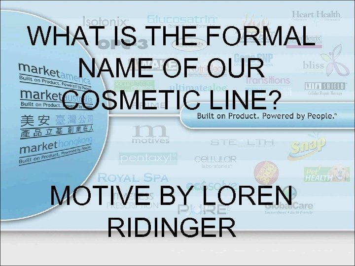 WHAT IS THE FORMAL NAME OF OUR COSMETIC LINE? MOTIVE BY LOREN RIDINGER 