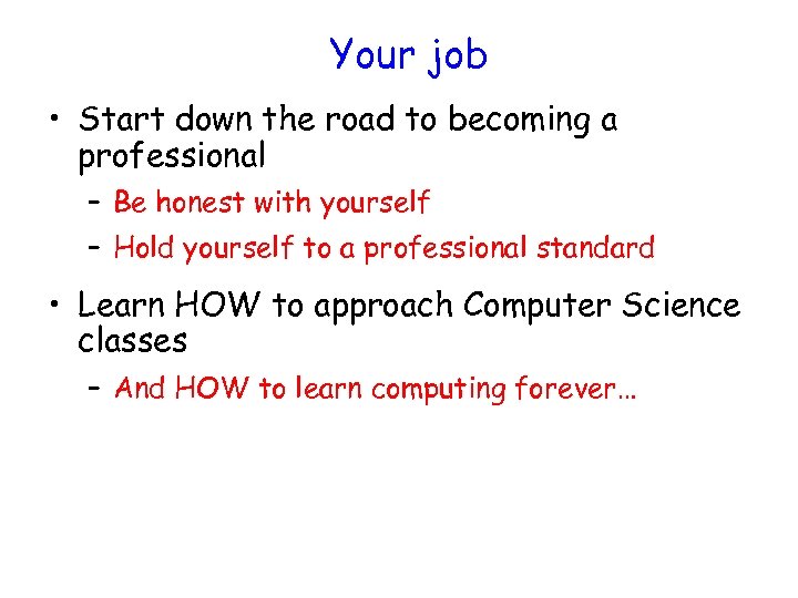 Your job • Start down the road to becoming a professional – Be honest